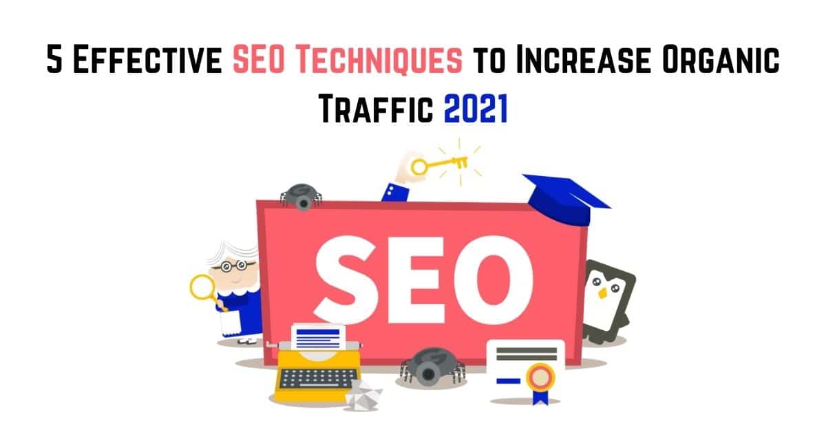 5 Effective SEO Techniques To Increase Organic Traffic 2021