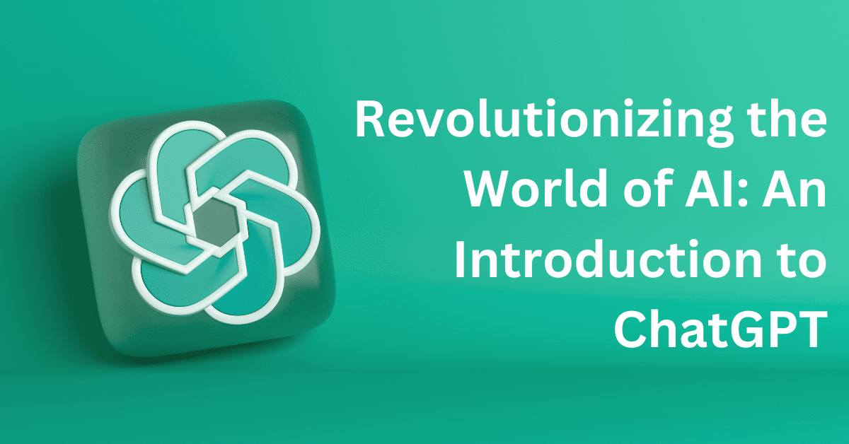 Revolutionizing the World of AI An Introduction to ChatGPT