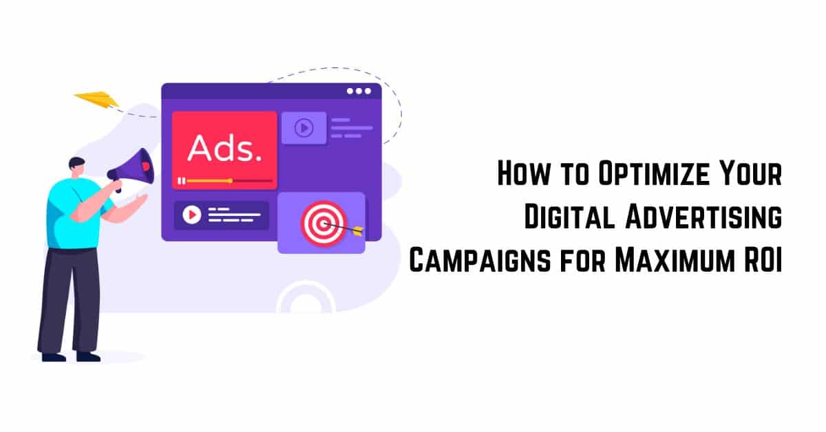 How to Optimize Your Digital Advertising Campaigns for Maximum ROI