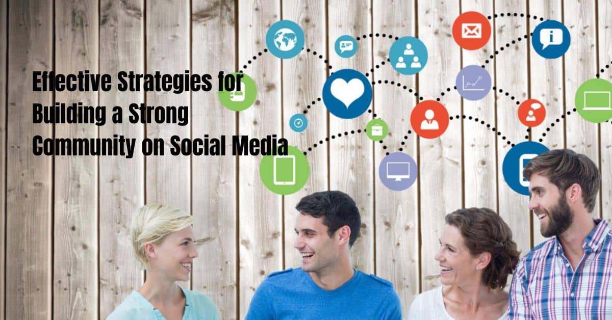 Effective Strategies for Building a Strong Community on Social Media
