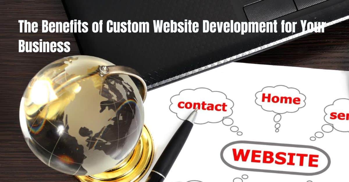 The Benefits of Custom Website Development for Your Business