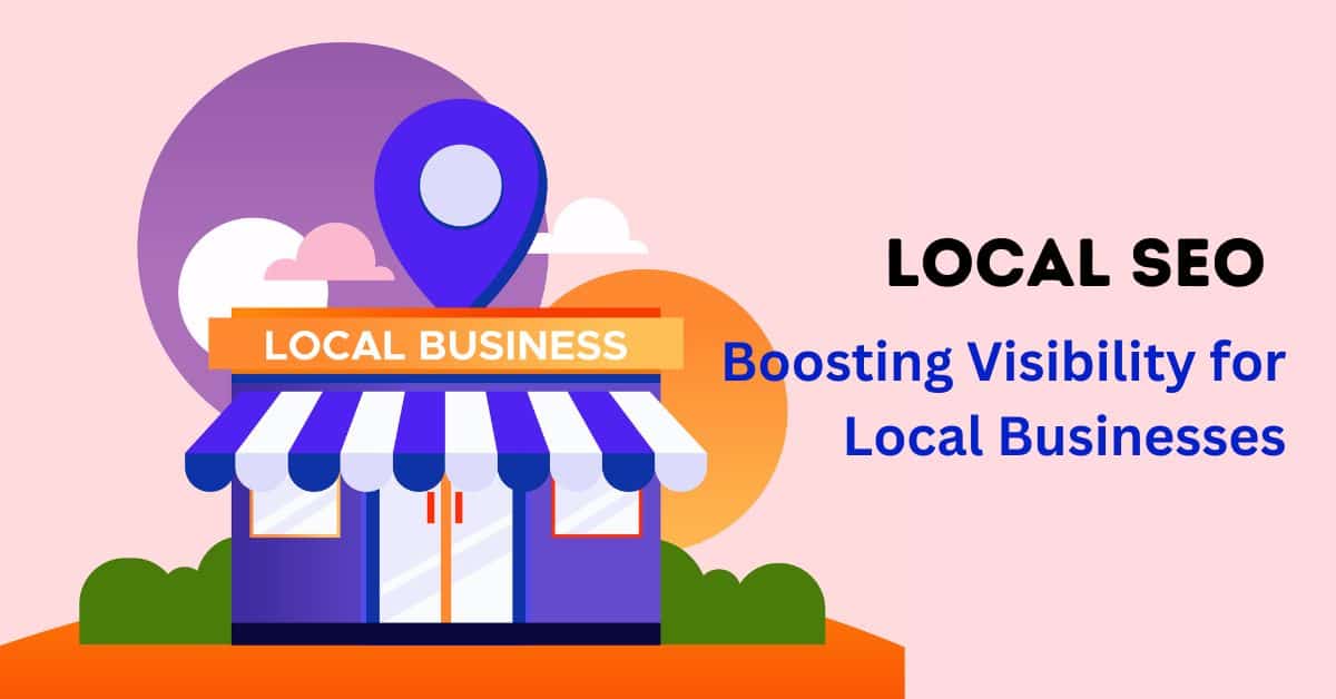Local SEO: Boosting Visibility for Local Businesses
